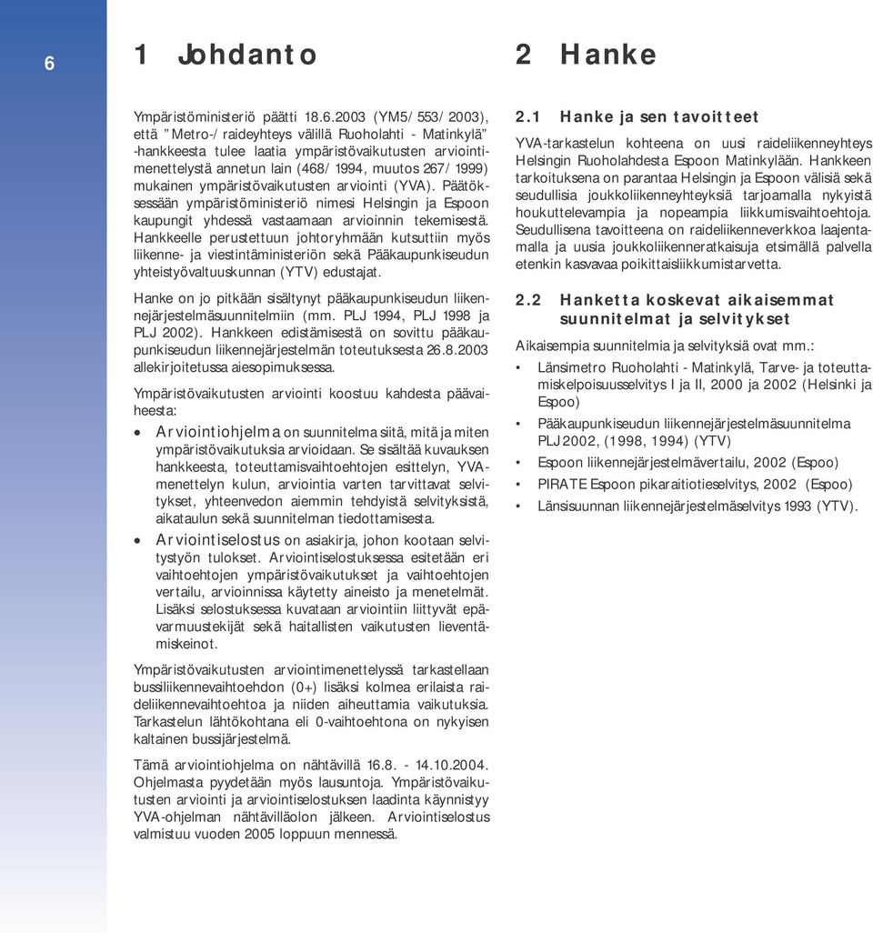 Päätöksessään ympäristöministeriö nimesi Helsingin ja Espoon kaupungit yhdessä vastaamaan arvioinnin tekemisestä.
