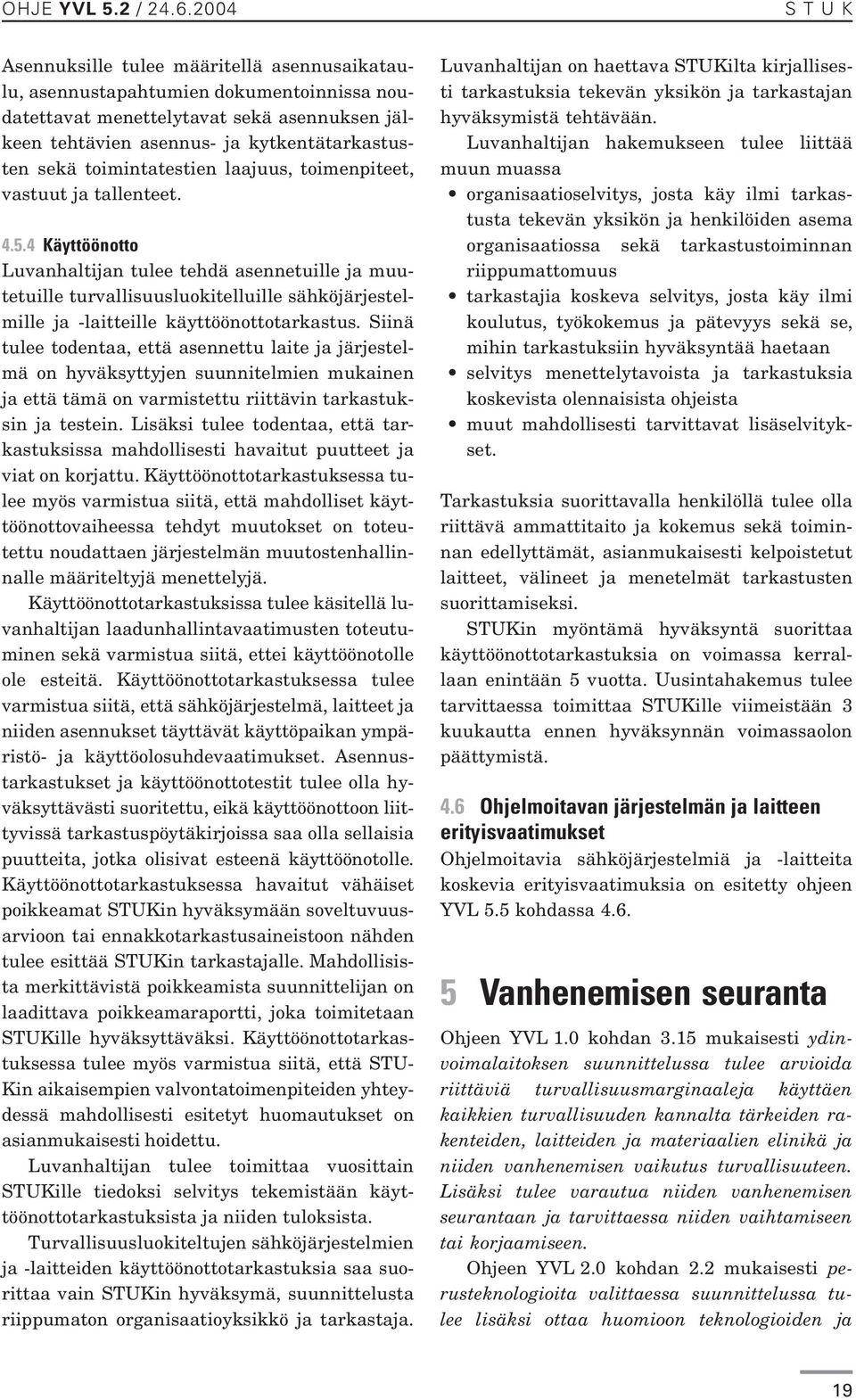 4 Käyttöönotto Luvanhaltijan tulee tehdä asennetuille ja muutetuille turvallisuusluokitelluille sähköjärjestelmille ja -laitteille käyttöönottotarkastus.