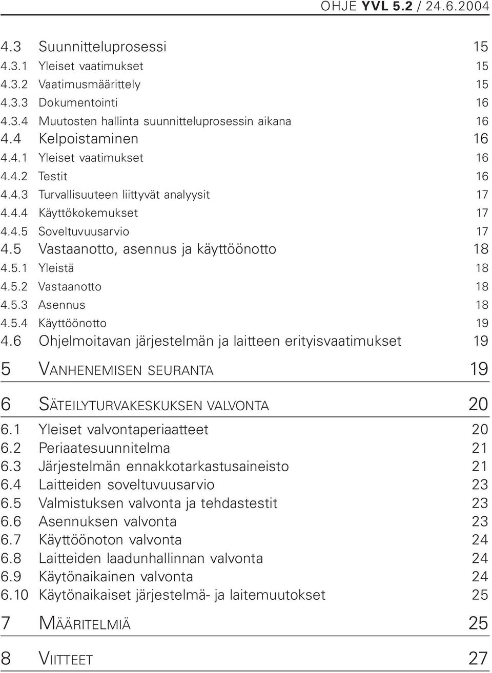 5.4 Käyttöönotto 19 4.6 Ohjelmoitavan järjestelmän ja laitteen erityisvaatimukset 19 5 VANHENEMISEN SEURANTA 19 6 SÄTEILYTURVAKESKUKSEN VALVONTA 20 6.1 Yleiset valvontaperiaatteet 20 6.