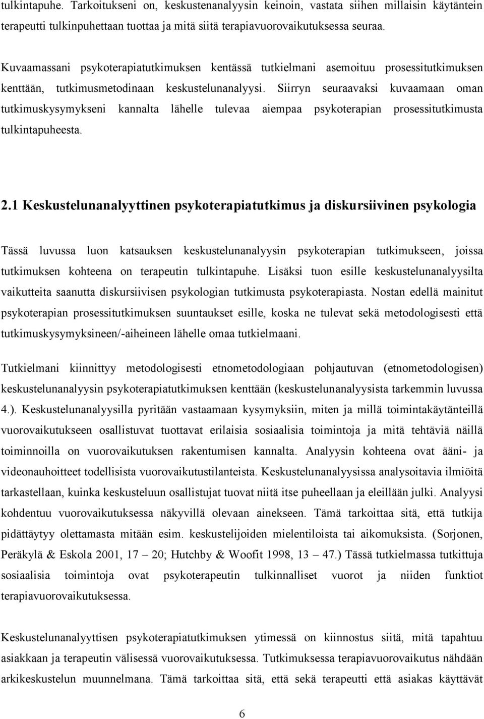 Siirryn seuraavaksi kuvaamaan oman tutkimuskysymykseni kannalta lähelle tulevaa aiempaa psykoterapian prosessitutkimusta tulkintapuheesta. 2.