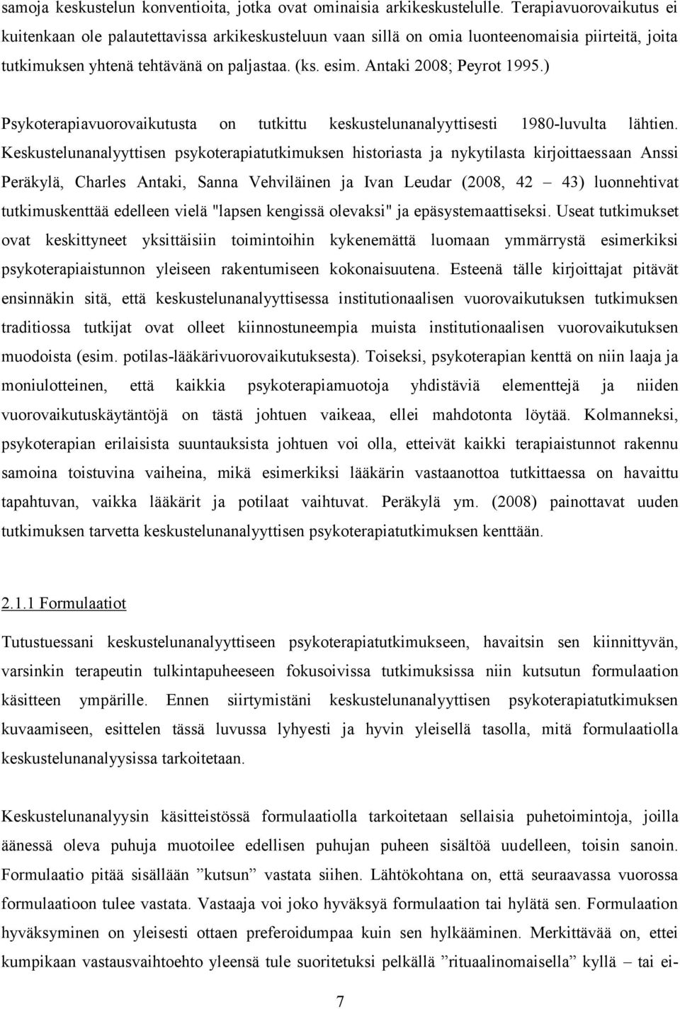 Antaki 2008; Peyrot 1995.) Psykoterapiavuorovaikutusta on tutkittu keskustelunanalyyttisesti 1980-luvulta lähtien.