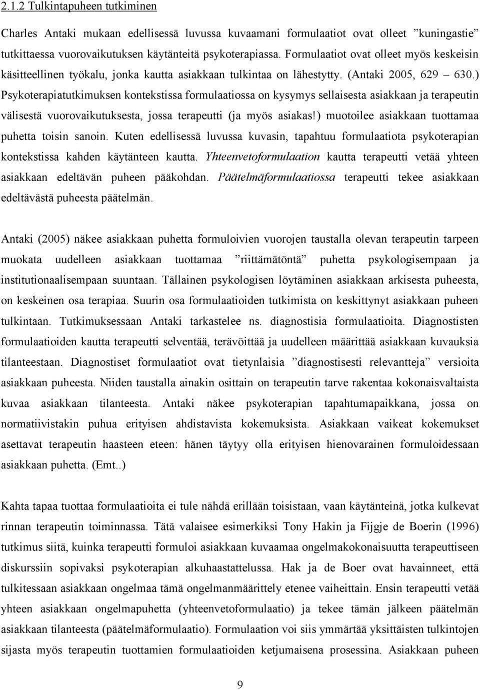 ) Psykoterapiatutkimuksen kontekstissa formulaatiossa on kysymys sellaisesta asiakkaan ja terapeutin välisestä vuorovaikutuksesta, jossa terapeutti (ja myös asiakas!