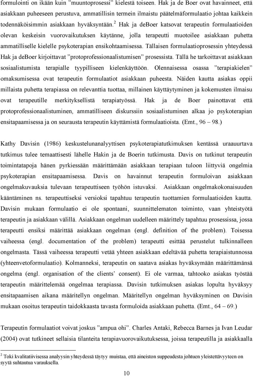 2 Hak ja deboer katsovat terapeutin formulaatioiden olevan keskeisin vuorovaikutuksen käytänne, jolla terapeutti muotoilee asiakkaan puhetta ammatilliselle kielelle psykoterapian ensikohtaamisessa.