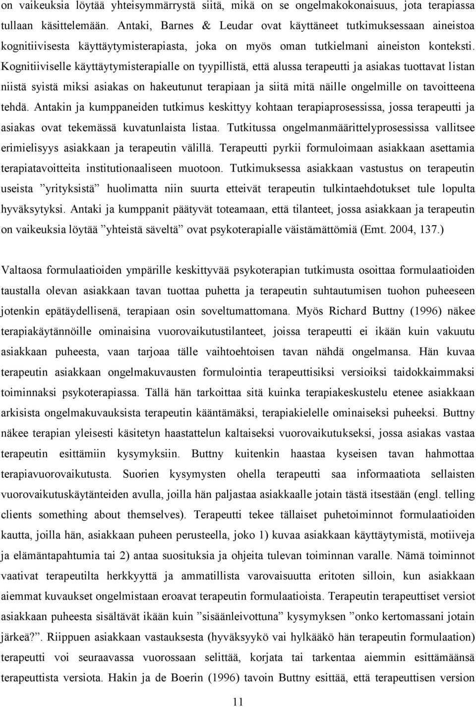 Kognitiiviselle käyttäytymisterapialle on tyypillistä, että alussa terapeutti ja asiakas tuottavat listan niistä syistä miksi asiakas on hakeutunut terapiaan ja siitä mitä näille ongelmille on