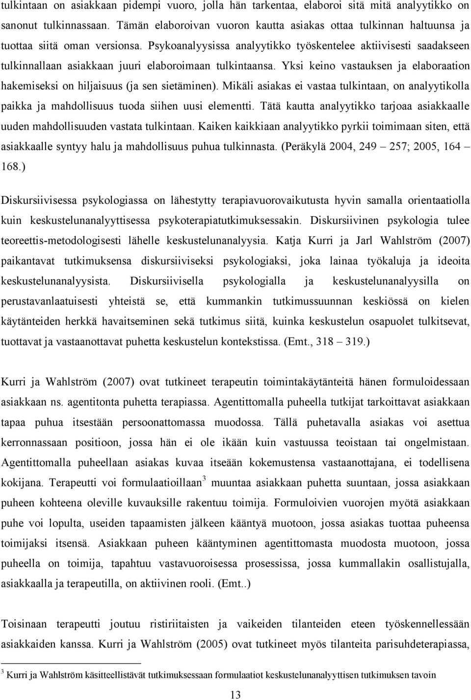 Psykoanalyysissa analyytikko työskentelee aktiivisesti saadakseen tulkinnallaan asiakkaan juuri elaboroimaan tulkintaansa.