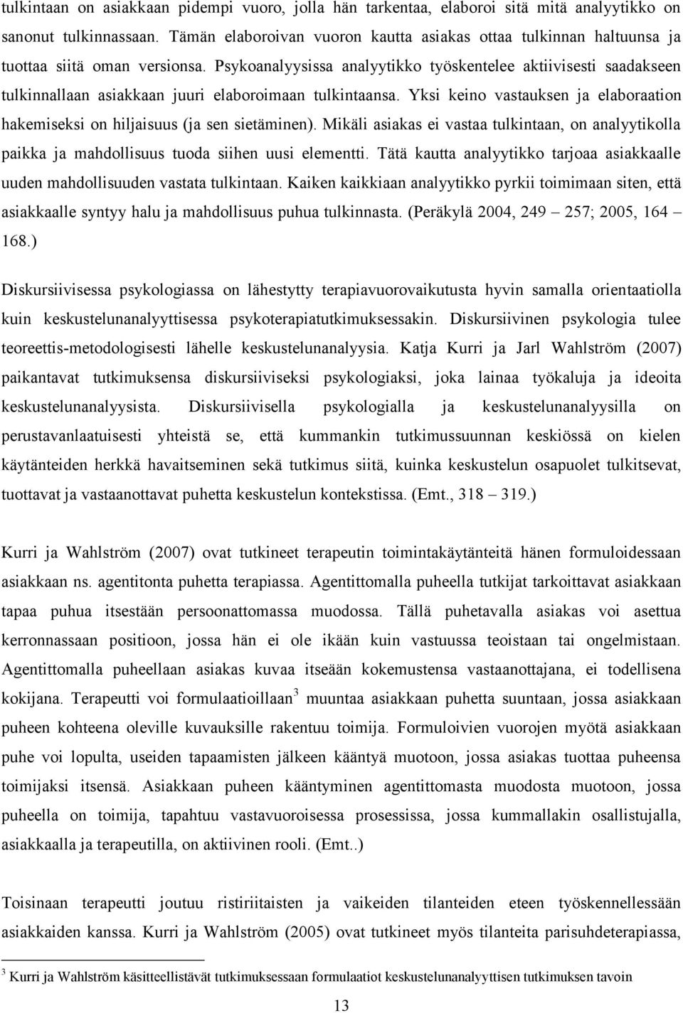 Psykoanalyysissa analyytikko työskentelee aktiivisesti saadakseen tulkinnallaan asiakkaan juuri elaboroimaan tulkintaansa.