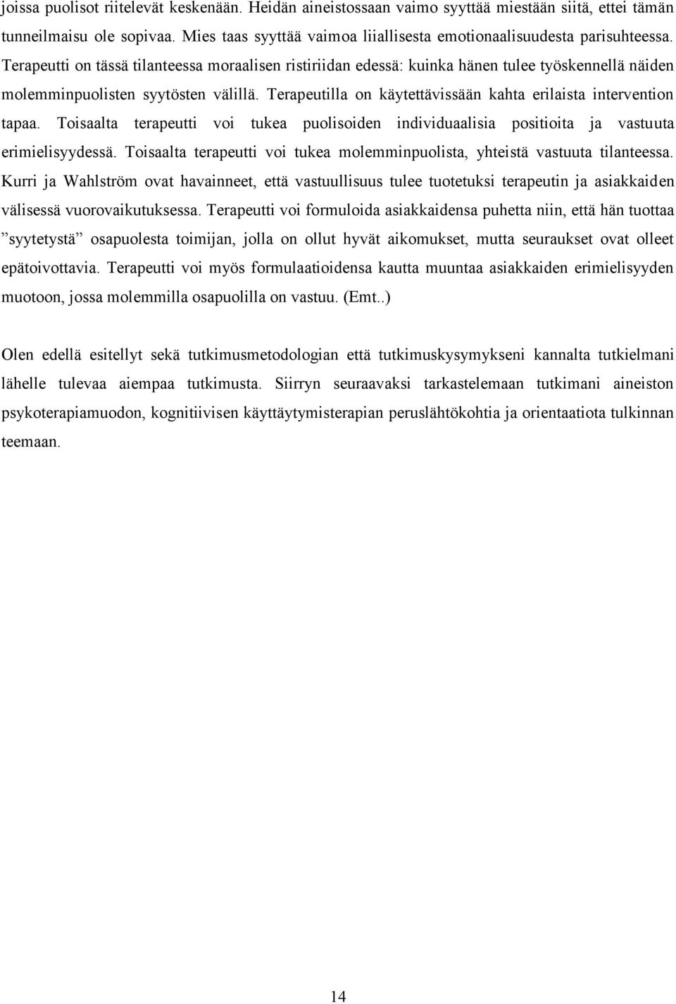 Terapeutilla on käytettävissään kahta erilaista intervention tapaa. Toisaalta terapeutti voi tukea puolisoiden individuaalisia positioita ja vastuuta erimielisyydessä.