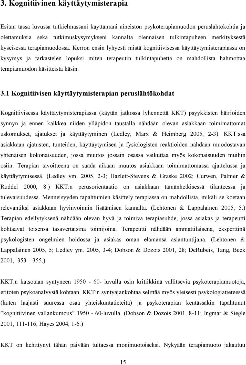 Kerron ensin lyhyesti mistä kognitiivisessa käyttäytymisterapiassa on kysymys ja tarkastelen lopuksi miten terapeutin tulkintapuhetta on mahdollista hahmottaa terapiamuodon käsitteistä käsin. 3.