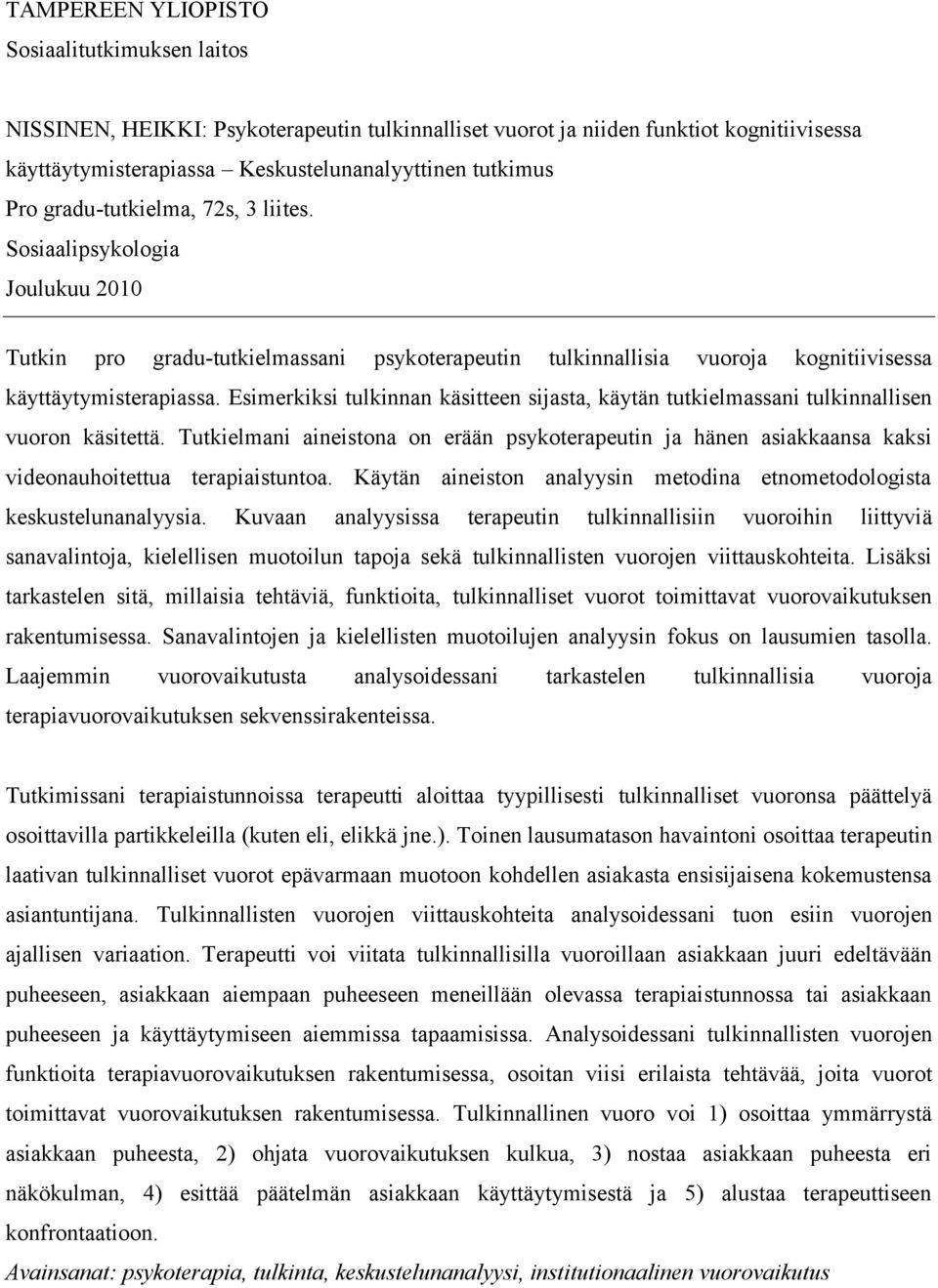 Esimerkiksi tulkinnan käsitteen sijasta, käytän tutkielmassani tulkinnallisen vuoron käsitettä.