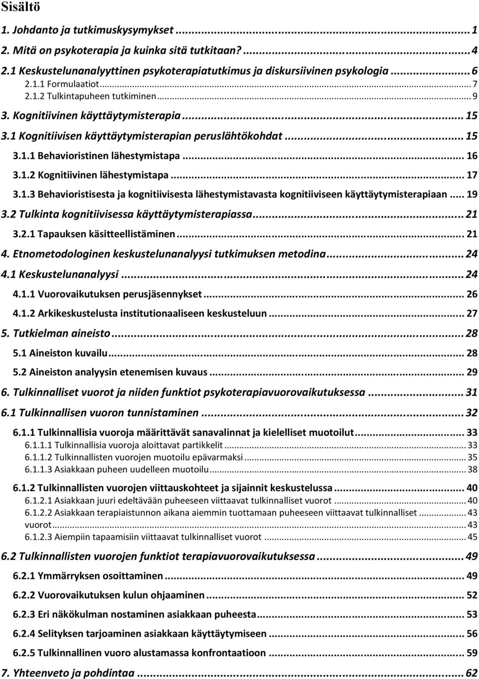 .. 17 3.1.3 Behavioristisesta ja kognitiivisesta lähestymistavasta kognitiiviseen käyttäytymisterapiaan... 19 3.2 Tulkinta kognitiivisessa käyttäytymisterapiassa... 21 3.2.1 Tapauksen käsitteellistäminen.