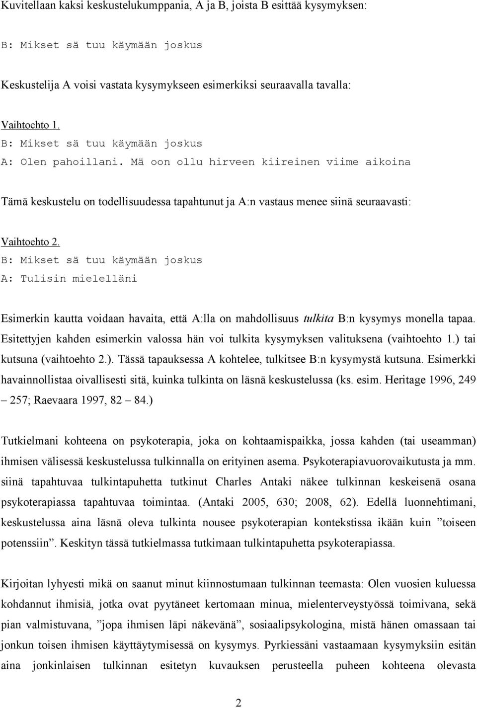 B: Mikset sä tuu käymään joskus A: Tulisin mielelläni Esimerkin kautta voidaan havaita, että A:lla on mahdollisuus tulkita B:n kysymys monella tapaa.