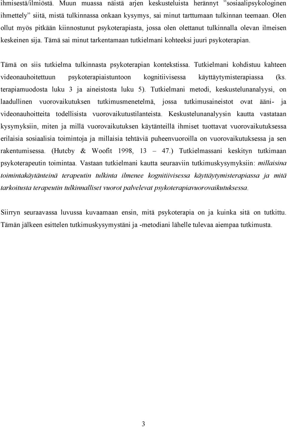 Tämä on siis tutkielma tulkinnasta psykoterapian kontekstissa. Tutkielmani kohdistuu kahteen videonauhoitettuun psykoterapiaistuntoon kognitiivisessa käyttäytymisterapiassa (ks.