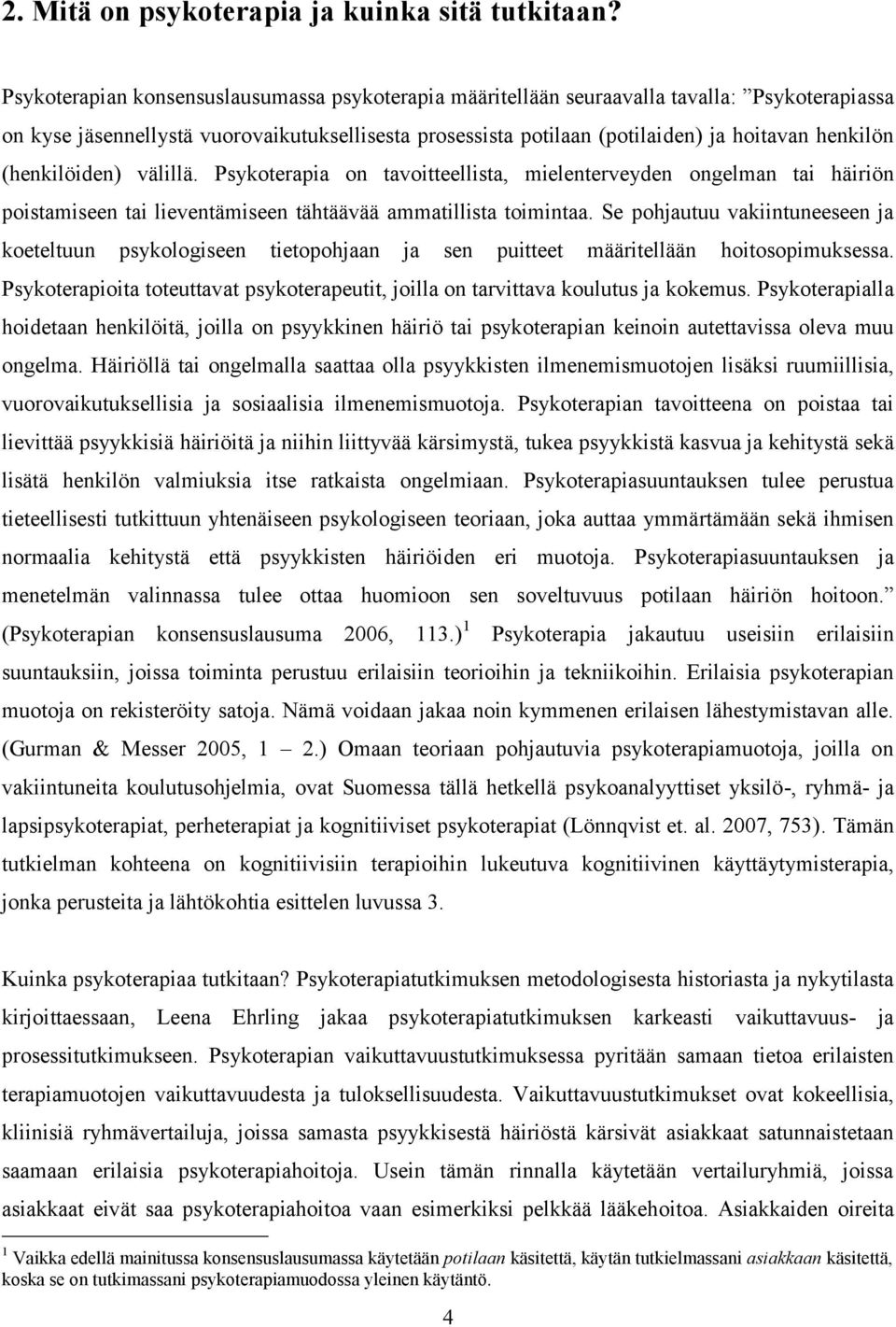 (henkilöiden) välillä. Psykoterapia on tavoitteellista, mielenterveyden ongelman tai häiriön poistamiseen tai lieventämiseen tähtäävää ammatillista toimintaa.