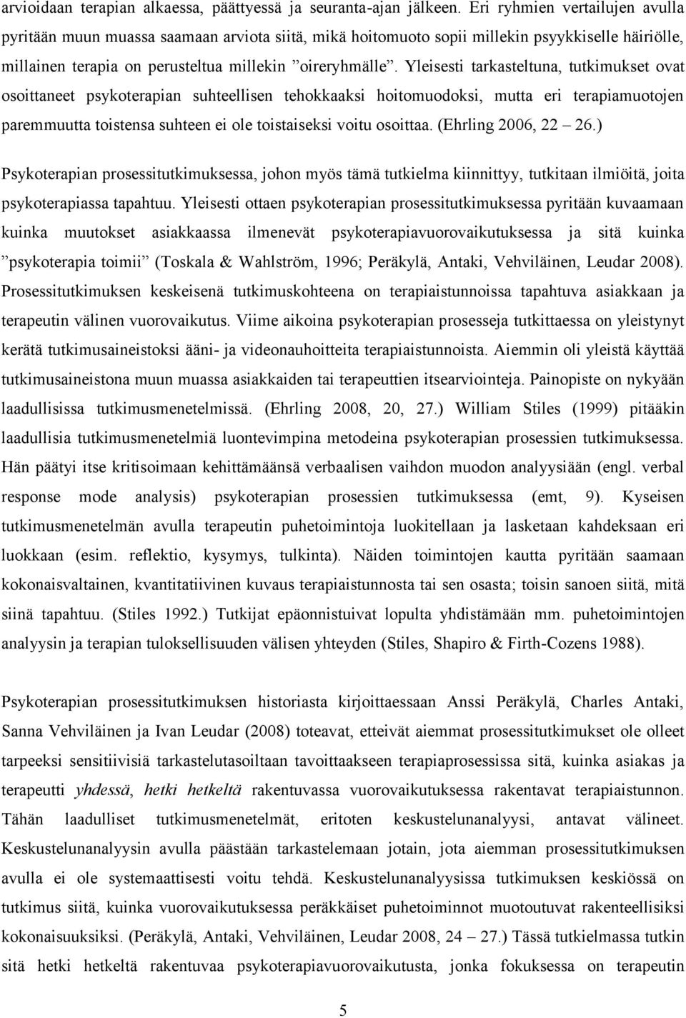 Yleisesti tarkasteltuna, tutkimukset ovat osoittaneet psykoterapian suhteellisen tehokkaaksi hoitomuodoksi, mutta eri terapiamuotojen paremmuutta toistensa suhteen ei ole toistaiseksi voitu osoittaa.