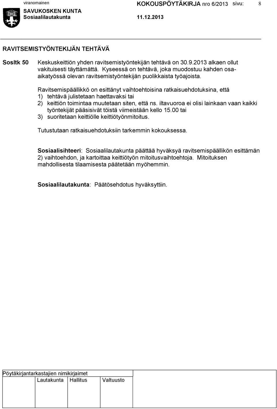 Ravitsemispäällikkö on esittänyt vaihtoehtoisina ratkaisuehdotuksina, että 1) tehtävä julistetaan haettavaksi tai 2) keittiön toimintaa muutetaan siten, että ns.