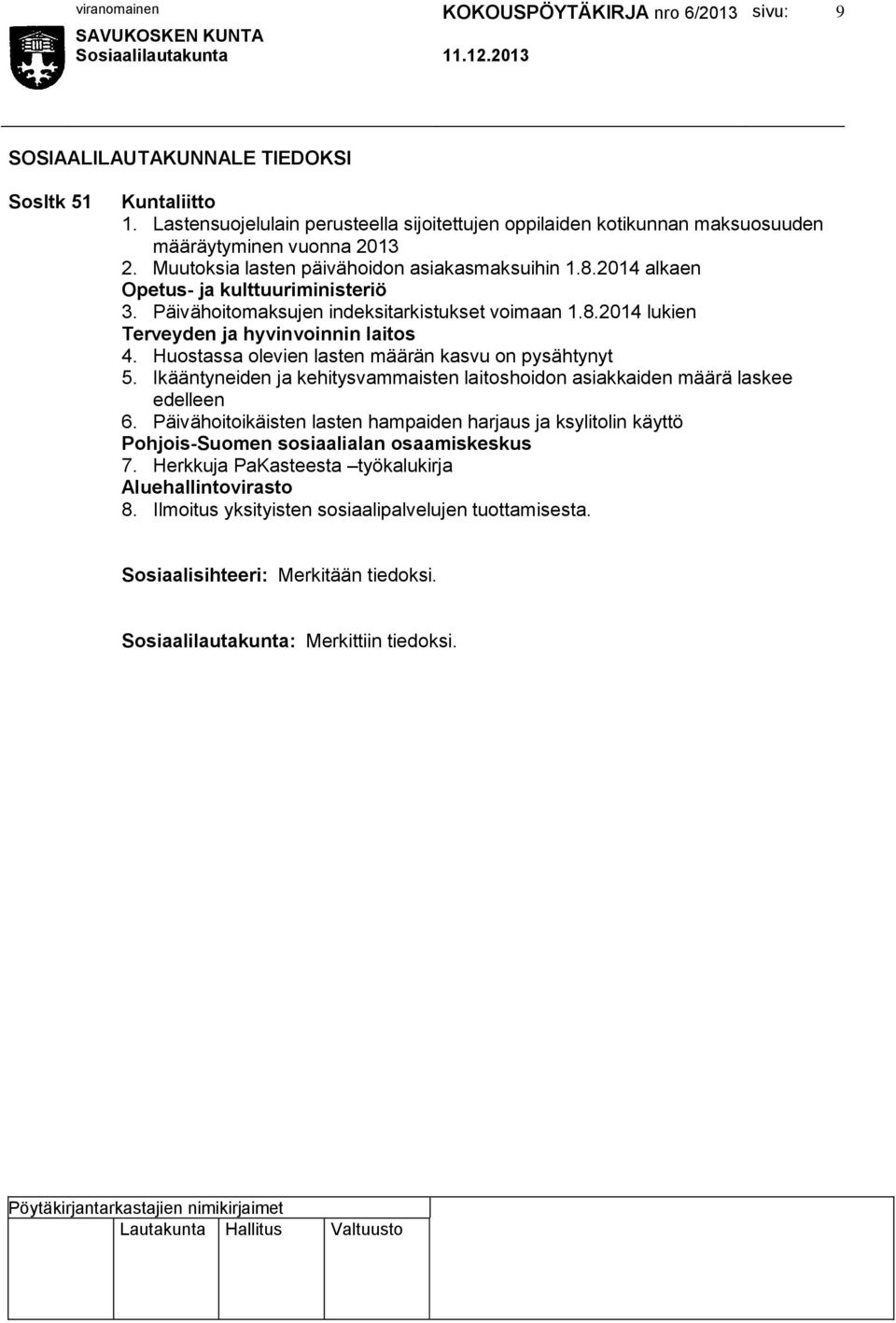 Huostassa olevien lasten määrän kasvu on pysähtynyt 5. Ikääntyneiden ja kehitysvammaisten laitoshoidon asiakkaiden määrä laskee edelleen 6.