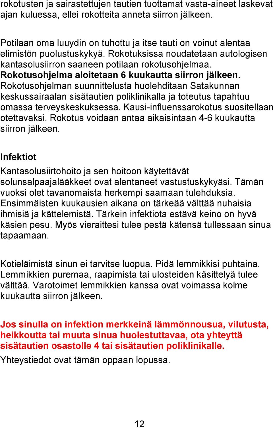 Rokotusohjelma aloitetaan 6 kuukautta siirron jälkeen. Rokotusohjelman suunnittelusta huolehditaan Satakunnan keskussairaalan sisätautien poliklinikalla ja toteutus tapahtuu omassa terveyskeskuksessa.