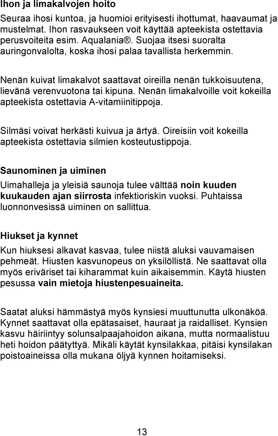 Nenän limakalvoille voit kokeilla apteekista ostettavia A-vitamiinitippoja. Silmäsi voivat herkästi kuivua ja ärtyä. Oireisiin voit kokeilla apteekista ostettavia silmien kosteutustippoja.