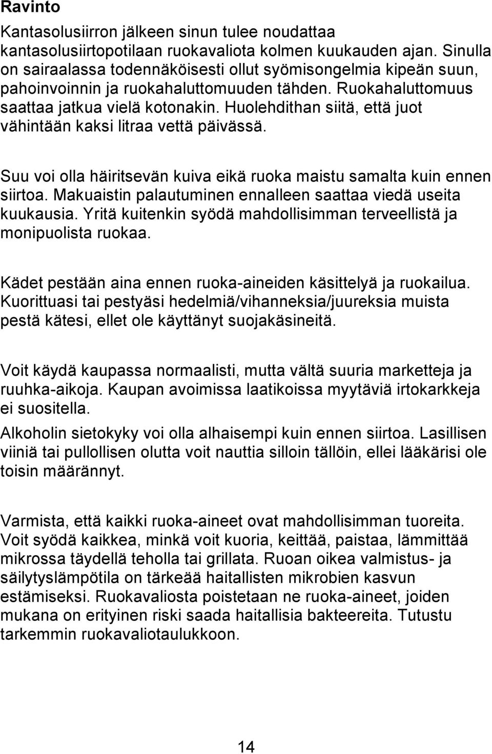 Huolehdithan siitä, että juot vähintään kaksi litraa vettä päivässä. Suu voi olla häiritsevän kuiva eikä ruoka maistu samalta kuin ennen siirtoa.