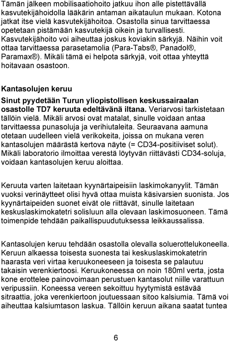 Näihin voit ottaa tarvittaessa parasetamolia (Para-Tabs, Panadol, Paramax ). Mikäli tämä ei helpota särkyjä, voit ottaa yhteyttä hoitavaan osastoon.