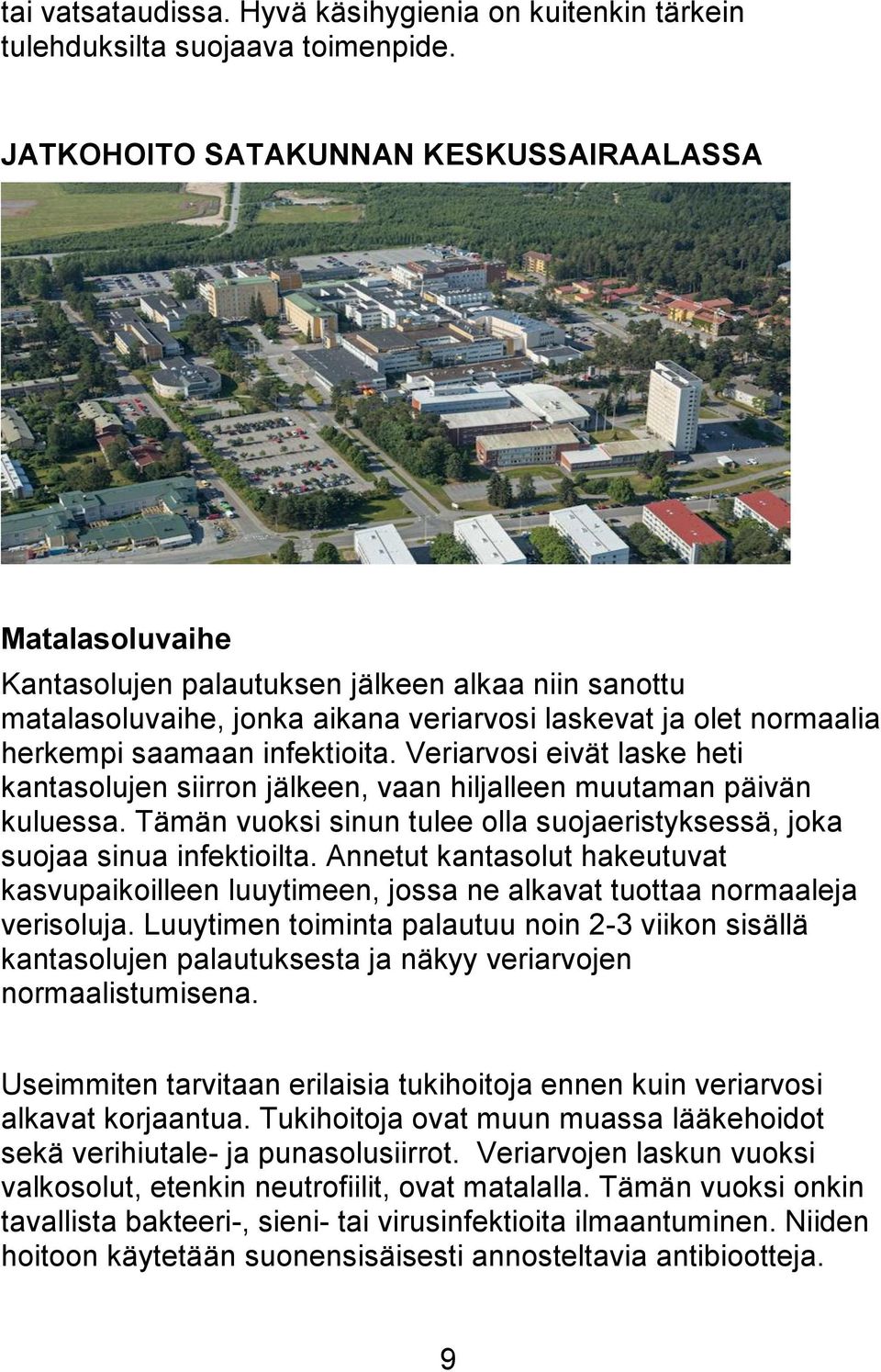 infektioita. Veriarvosi eivät laske heti kantasolujen siirron jälkeen, vaan hiljalleen muutaman päivän kuluessa. Tämän vuoksi sinun tulee olla suojaeristyksessä, joka suojaa sinua infektioilta.