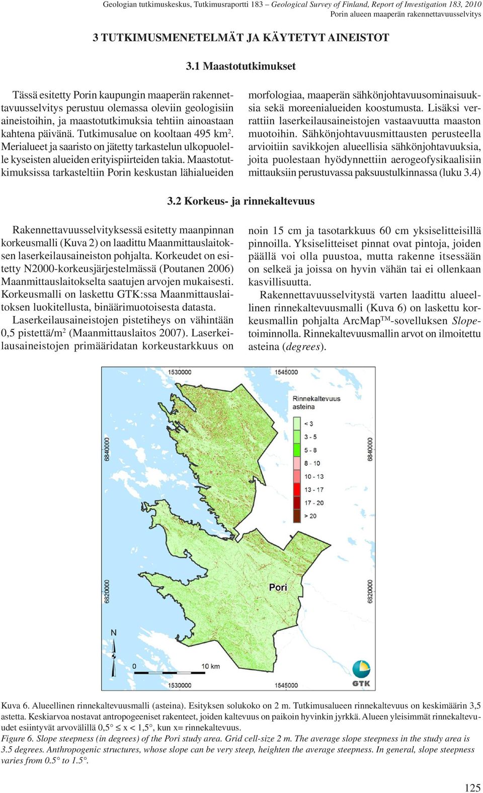 Tutkimusalue on kooltaan 495 km 2. Merialueet ja saaristo on jätetty tarkastelun ulkopuolelle kyseisten alueiden erityispiirteiden takia.