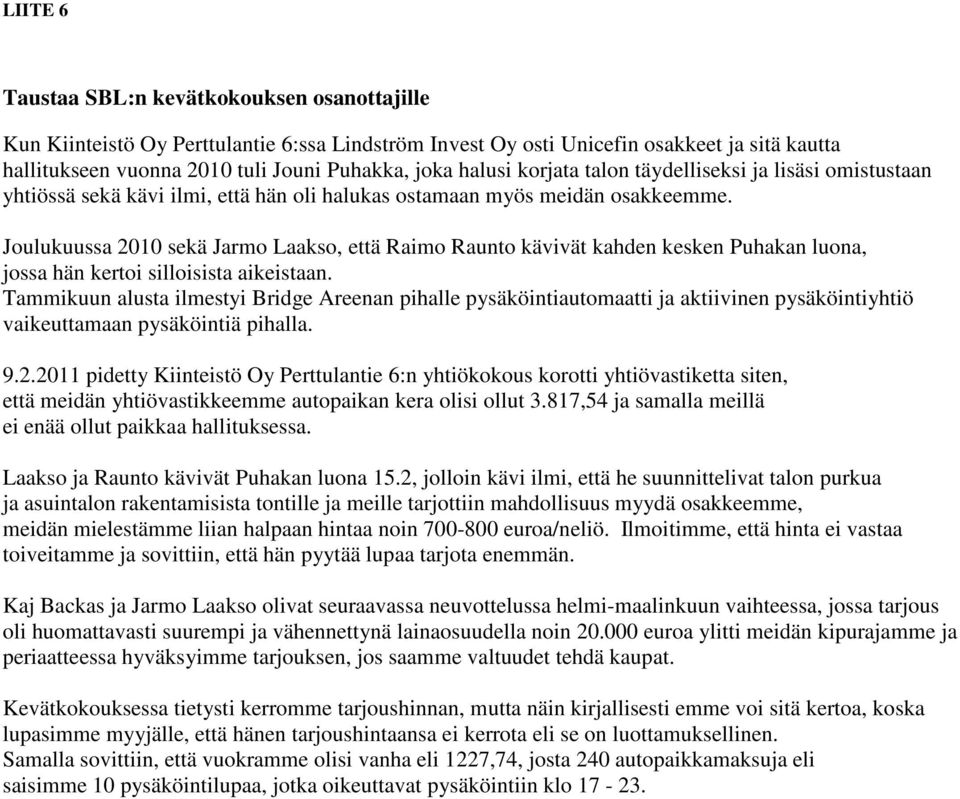 Joulukuussa 2010 sekä Jarmo Laakso, että Raimo Raunto kävivät kahden kesken Puhakan luona, jossa hän kertoi silloisista aikeistaan.