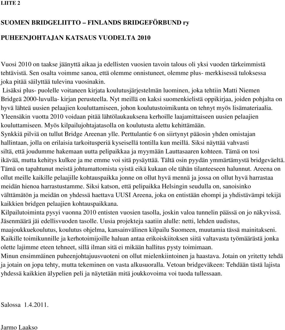 Lisäksi plus- puolelle voitaneen kirjata koulutusjärjestelmän luominen, joka tehtiin Matti Niemen Bridgeä 2000-luvulla- kirjan perusteella.