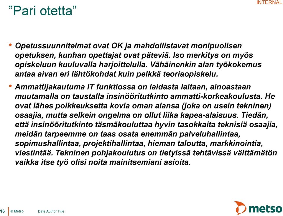 Ammattijakautuma IT funktiossa on laidasta laitaan, ainoastaan muutamalla on taustalla insinööritutkinto ammatti-korkeakoulusta.