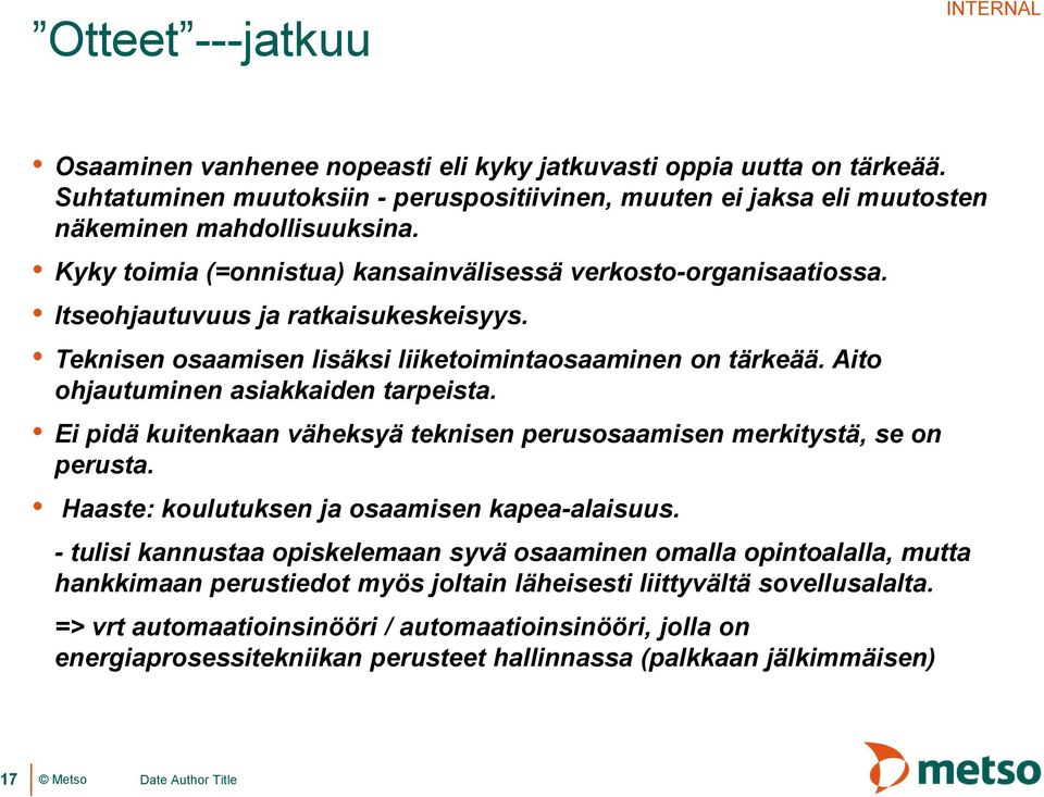 Aito ohjautuminen asiakkaiden tarpeista. Ei pidä kuitenkaan väheksyä teknisen perusosaamisen merkitystä, se on perusta. Haaste: koulutuksen ja osaamisen kapea-alaisuus.