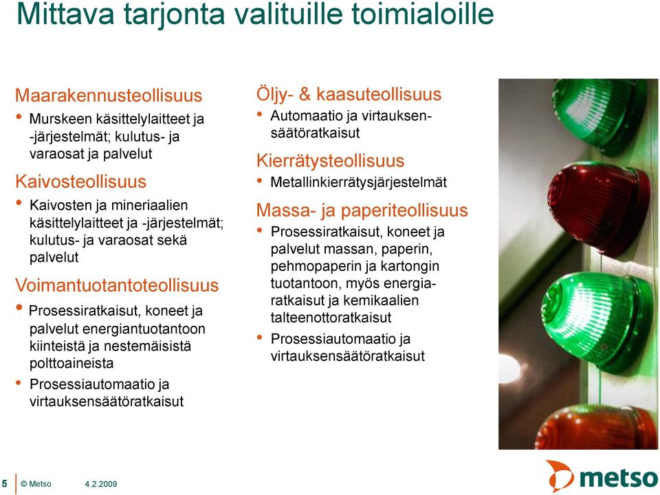 Prosessiautomaatio ja virtauksensäätöratkaisut Öljy- & kaasuteollisuus Automaatio ja virtauksensäätöratkaisut Kierrätysteollisuus Metallinkierrätysjärjestelmät Massa- ja paperiteollisuus