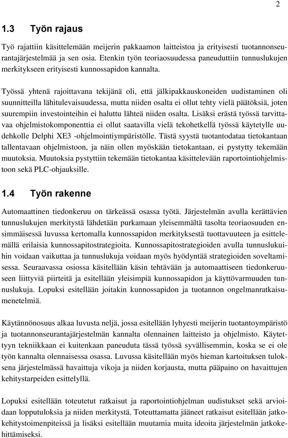 Työssä yhtenä rajoittavana tekijänä oli, että jälkipakkauskoneiden uudistaminen oli suunnitteilla lähitulevaisuudessa, mutta niiden osalta ei ollut tehty vielä päätöksiä, joten suurempiin