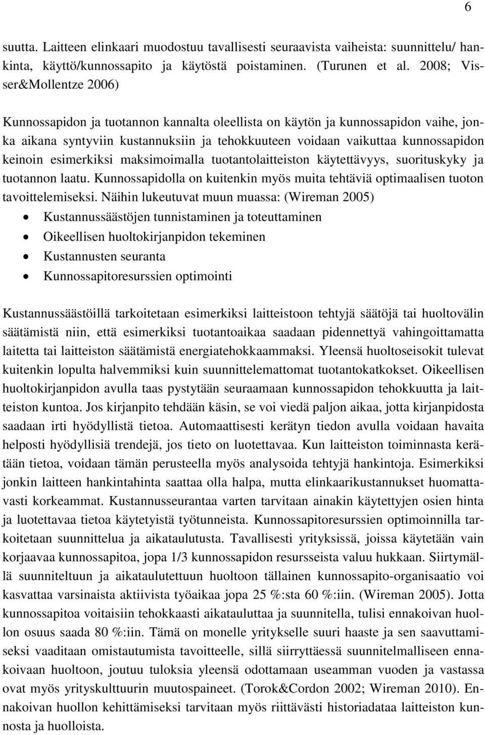 keinoin esimerkiksi maksimoimalla tuotantolaitteiston käytettävyys, suorituskyky ja tuotannon laatu. Kunnossapidolla on kuitenkin myös muita tehtäviä optimaalisen tuoton tavoittelemiseksi.