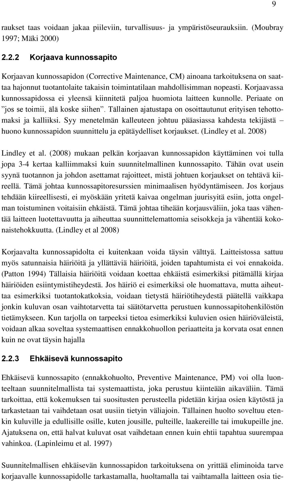 Korjaavassa kunnossapidossa ei yleensä kiinnitetä paljoa huomiota laitteen kunnolle. Periaate on jos se toimii, älä koske siihen.