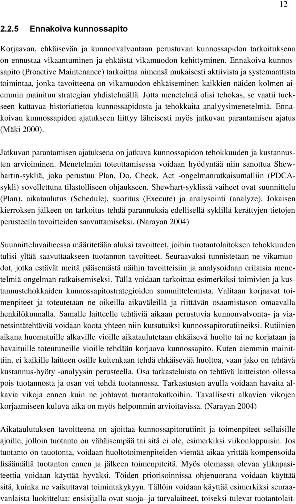 mainitun strategian yhdistelmällä. Jotta menetelmä olisi tehokas, se vaatii tuekseen kattavaa historiatietoa kunnossapidosta ja tehokkaita analyysimenetelmiä.