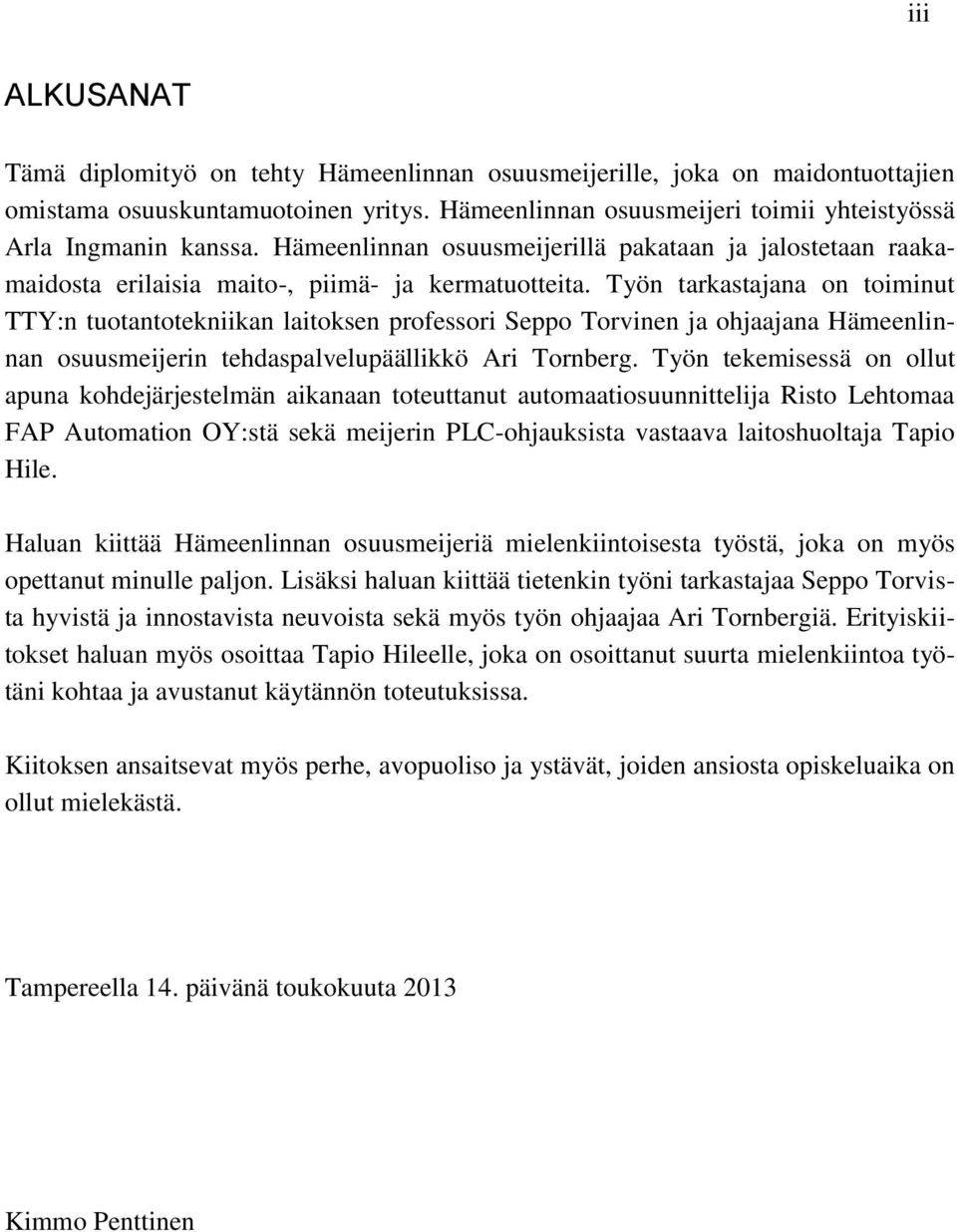 Työn tarkastajana on toiminut TTY:n tuotantotekniikan laitoksen professori Seppo Torvinen ja ohjaajana Hämeenlinnan osuusmeijerin tehdaspalvelupäällikkö Ari Tornberg.