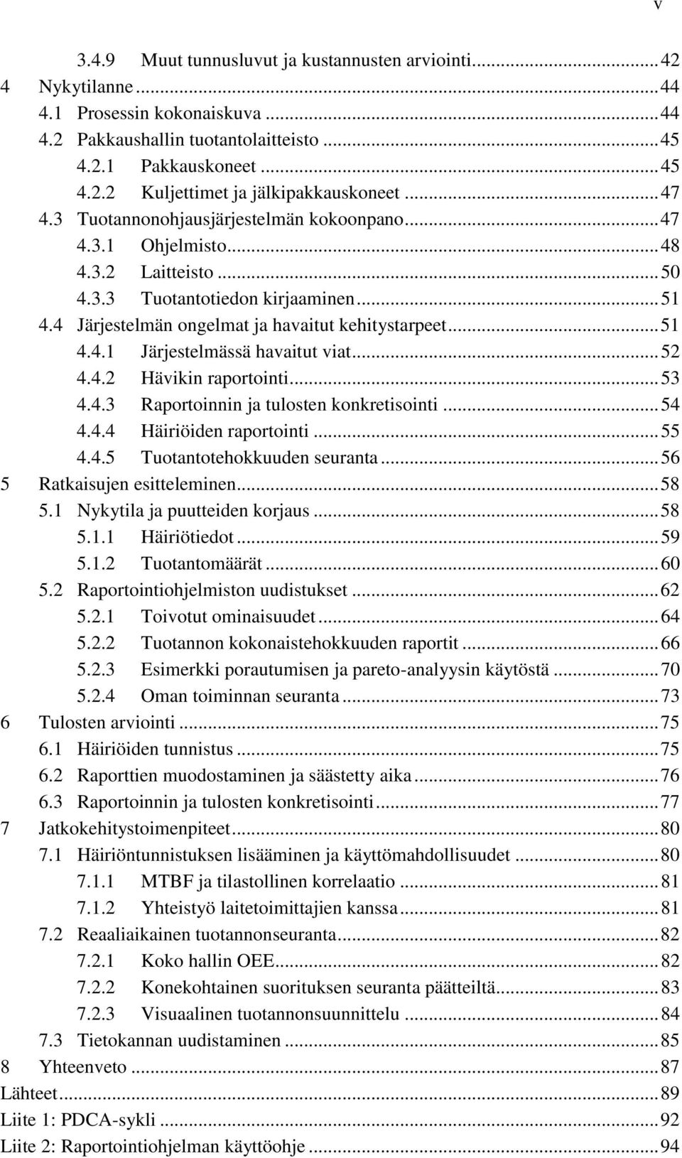 .. 52 4.4.2 Hävikin raportointi... 53 4.4.3 Raportoinnin ja tulosten konkretisointi... 54 4.4.4 Häiriöiden raportointi... 55 4.4.5 Tuotantotehokkuuden seuranta... 56 5 Ratkaisujen esitteleminen... 58 5.