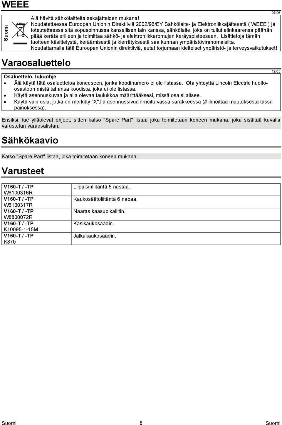 elinkaarensa päähän pitää kerätä erilleen ja toimittaa sähkö- ja elektroniikkaromujen keräyspisteeseen.