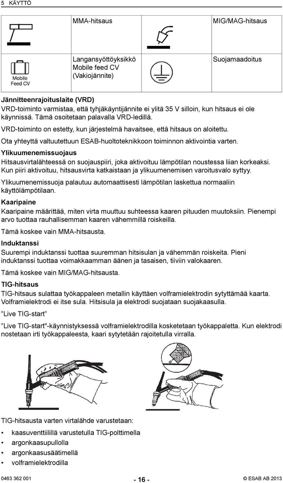 Ota yhteyttä valtuutettuun ESAB-huoltoteknikkoon toiminnon aktivointia varten. Ylikuumenemissuojaus Hitsausvirtalähteessä on suojauspiiri, joka aktivoituu lämpötilan noustessa liian korkeaksi.