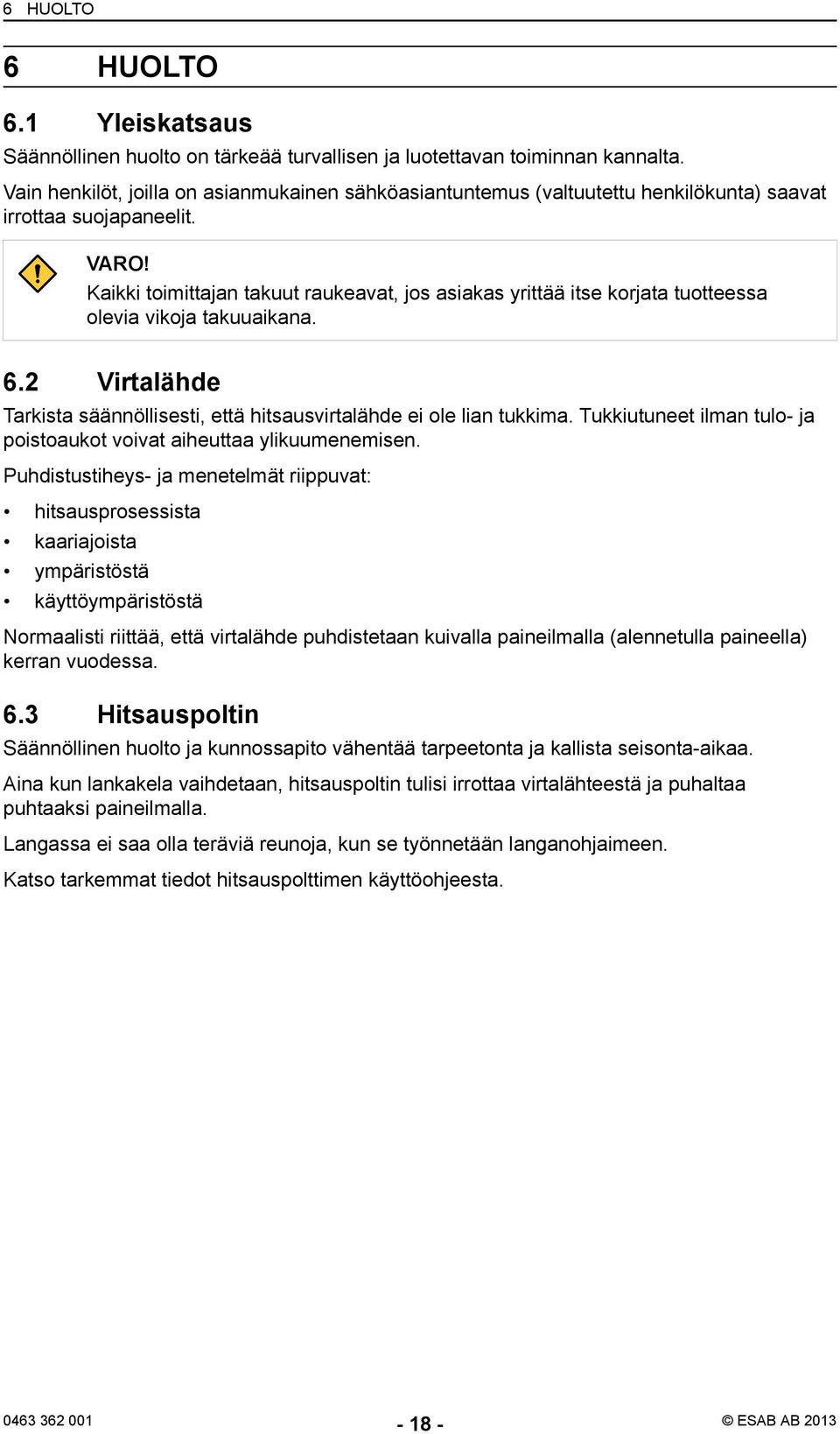 Kaikki toimittajan takuut raukeavat, jos asiakas yrittää itse korjata tuotteessa olevia vikoja takuuaikana. 6.2 Virtalähde Tarkista säännöllisesti, että hitsausvirtalähde ei ole lian tukkima.