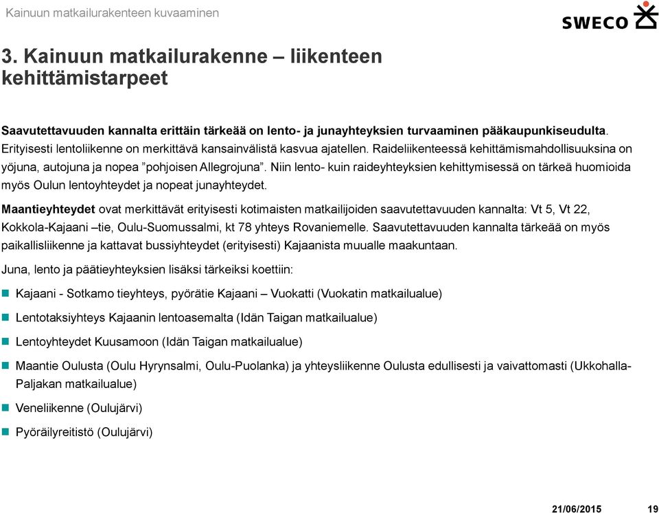Niin lento- kuin raideyhteyksien kehittymisessä on tärkeä huomioida myös Oulun lentoyhteydet ja nopeat junayhteydet.