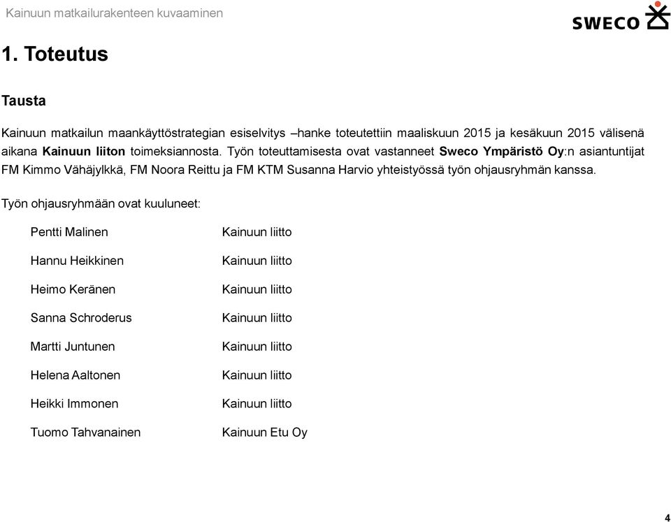 Työn toteuttamisesta ovat vastanneet Sweco Ympäristö Oy:n asiantuntijat FM Kimmo Vähäjylkkä, FM Noora Reittu ja FM KTM Susanna Harvio yhteistyössä työn