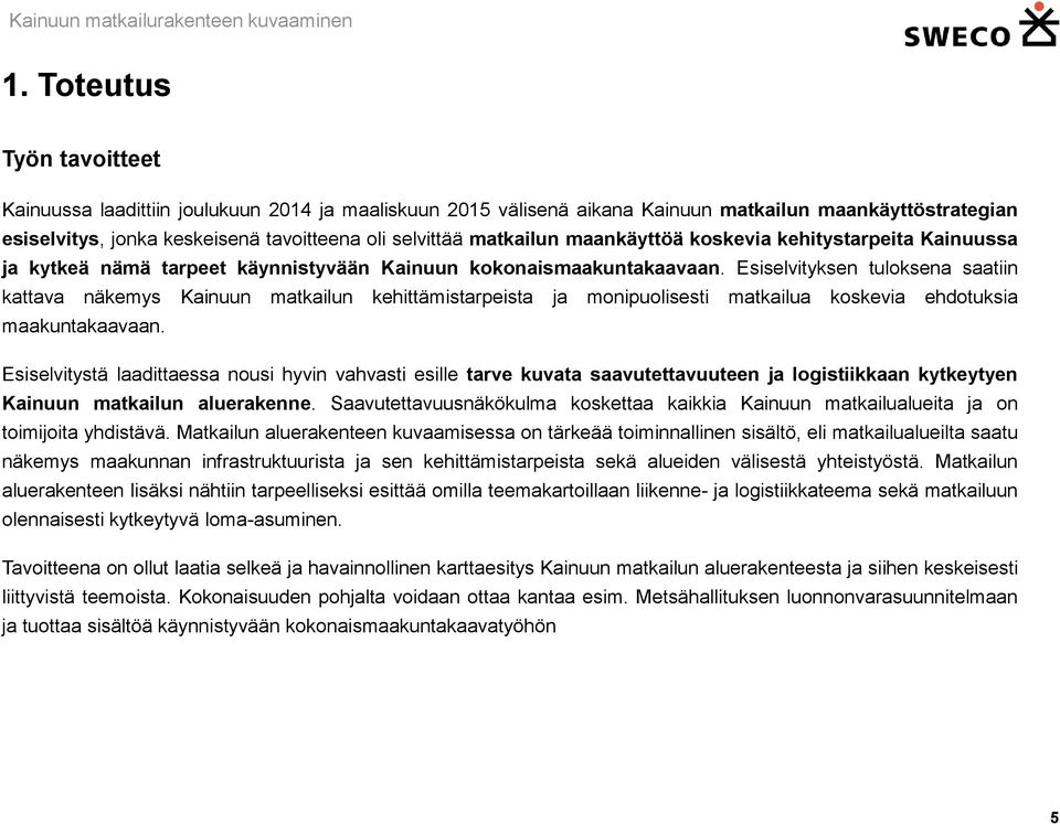 Esiselvityksen tuloksena saatiin kattava näkemys Kainuun matkailun kehittämistarpeista ja monipuolisesti matkailua koskevia ehdotuksia maakuntakaavaan.