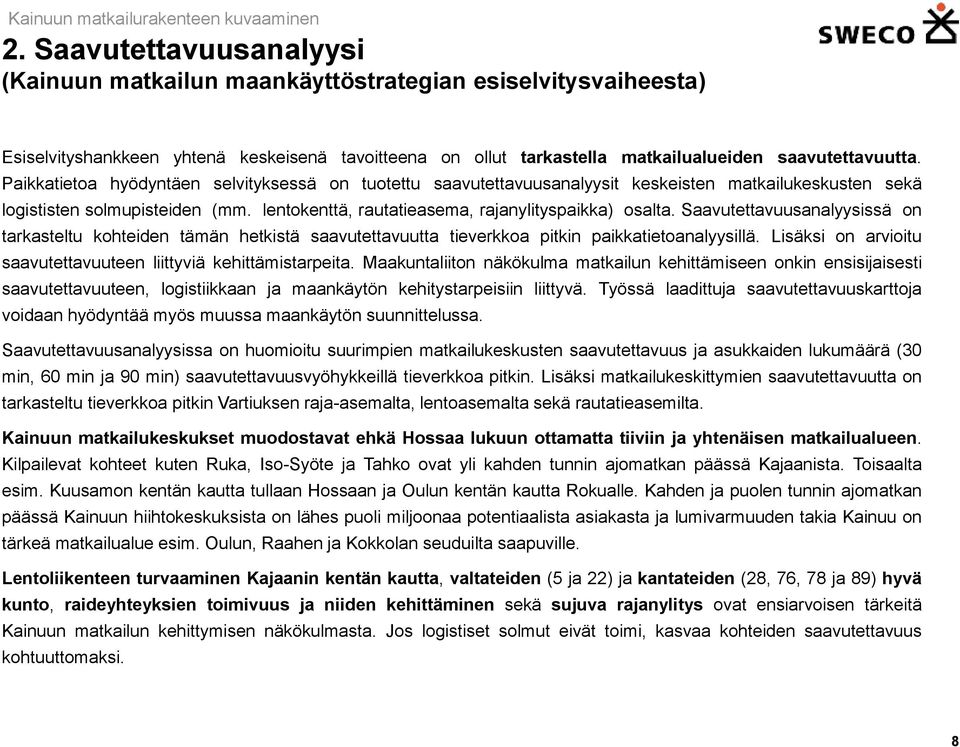 Saavutettavuusanalyysissä on tarkasteltu kohteiden tämän hetkistä saavutettavuutta tieverkkoa pitkin paikkatietoanalyysillä. Lisäksi on arvioitu saavutettavuuteen liittyviä kehittämistarpeita.