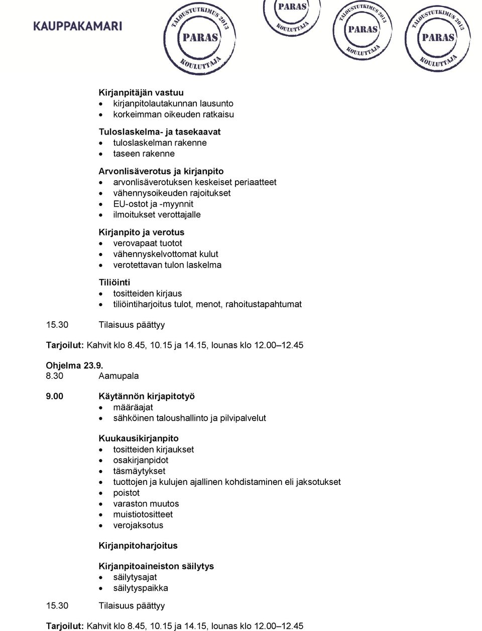 Tiliöinti tositteiden kirjaus tiliöintiharjoitus tulot, menot, rahoitustapahtumat Ohjelma 23.9. 8.30 Aamupala 9.