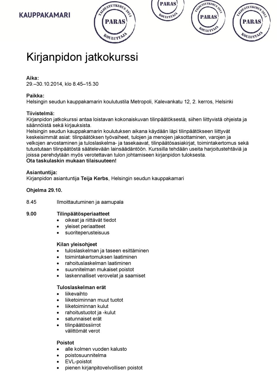arvostaminen ja tuloslaskelma- ja tasekaavat, tilinpäätösasiakirjat, toimintakertomus sekä tutustutaan tilinpäätöstä säätelevään lainsäädäntöön.