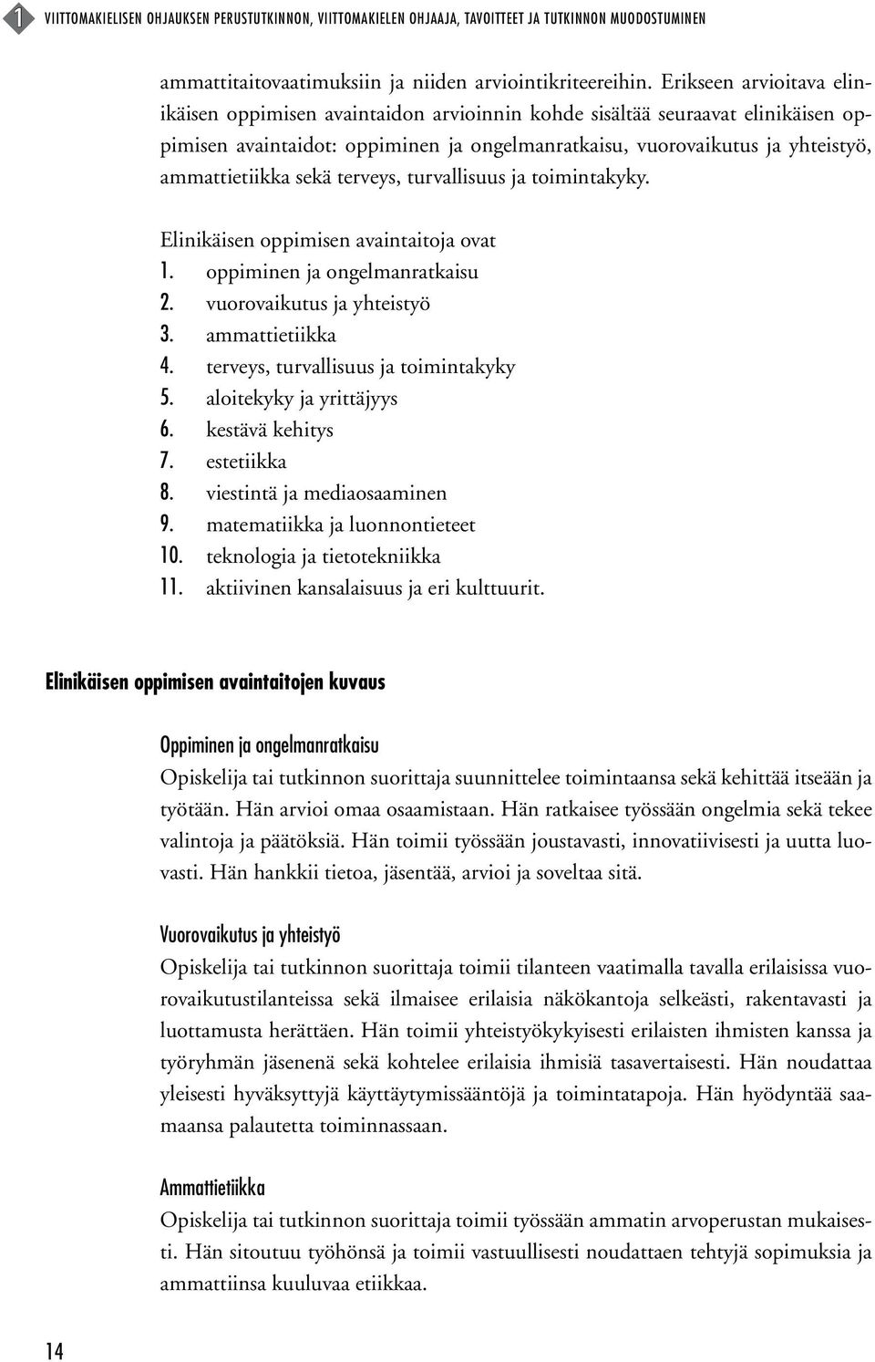 sekä terveys, turvallisuus ja toimintakyky. Elinikäisen oppimisen avaintaitoja ovat 1. oppiminen ja ongelmanratkaisu 2. vuorovaikutus ja yhteistyö 3. ammattietiikka 4.