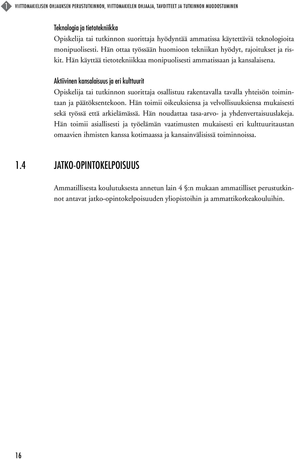 Aktiivinen kansalaisuus ja eri kulttuurit Opiskelija tai tutkinnon suorittaja osallistuu rakentavalla tavalla yhteisön toimintaan ja päätöksentekoon.