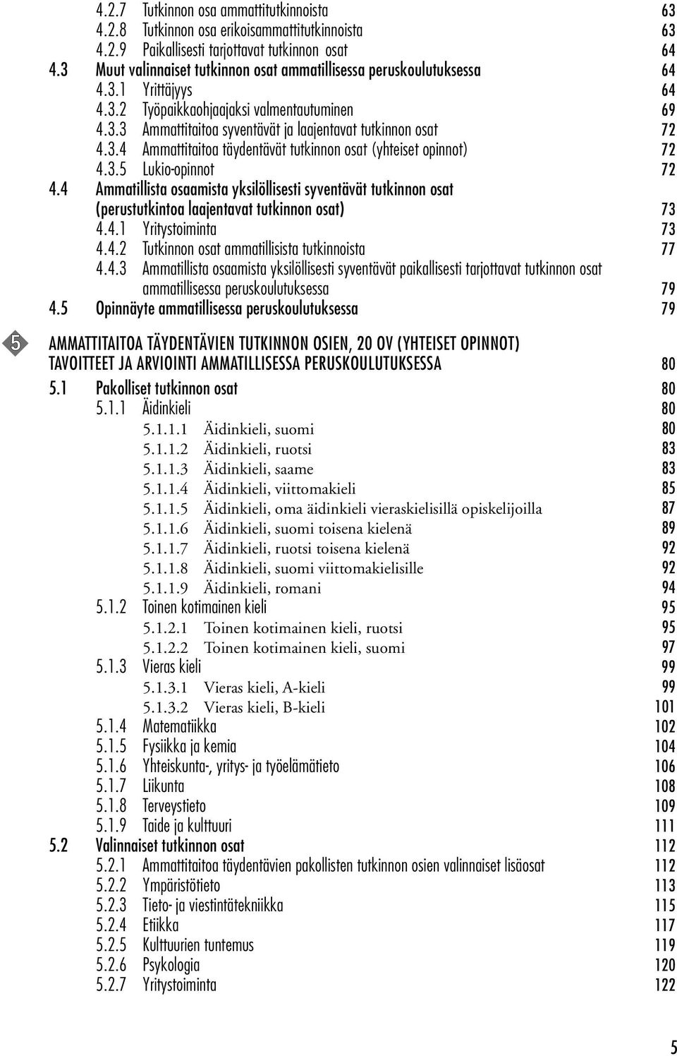 3.4 Ammattitaitoa täydentävät tutkinnon osat (yhteiset opinnot) 72 4.3.5 Lukio-opinnot 72 4.