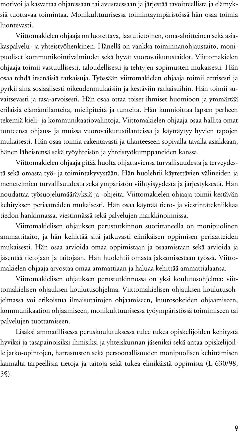 Hänellä on vankka toiminnanohjaustaito, monipuoliset kommunikointivalmiudet sekä hyvät vuorovaikutustaidot.